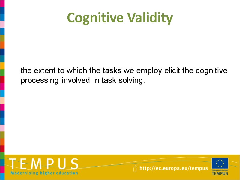 Cognitive Validity the extent to which the tasks we employ elicit the cognitive processing